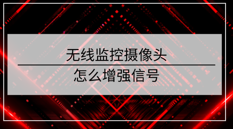 无线监控摄像头增强信号