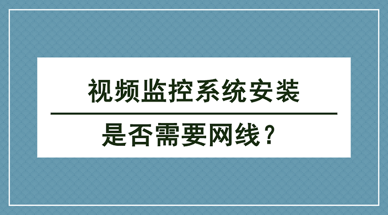 视频监控系统安装是否需要网线