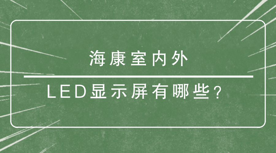 海康室内外LED显示屏有哪些？