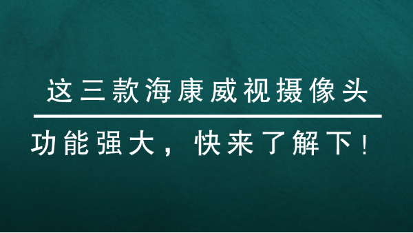 这三款海康威视摄像头功能强大，快来了解下！