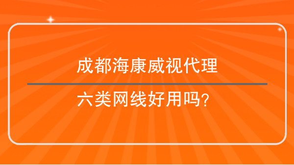 成都海康威视代理六类网线好用吗？