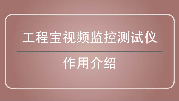 工程宝视频监控测试仪作用介绍